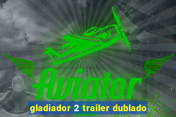 gladiador 2 trailer dublado